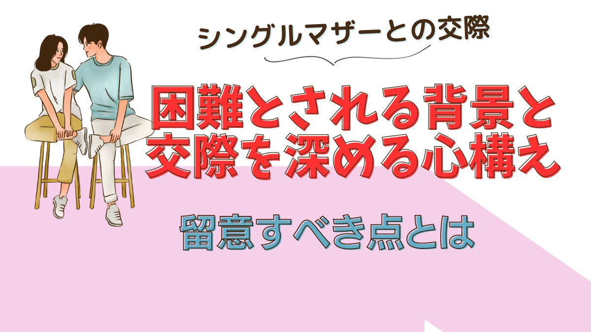 シングルマザー シングルマザーとの交際、困難とされる背景と、交際を深める心構え