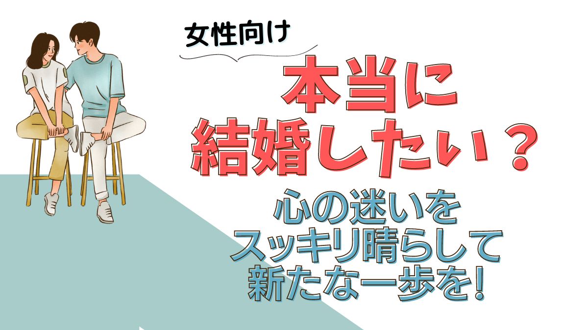 【女性向け】本当に結婚したい？心の迷いをスッキリ晴らして新たな一歩を！