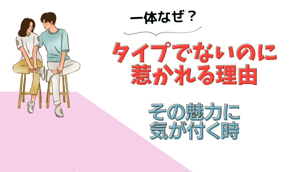 一体なぜ？タイプでないのに惹かれる理由