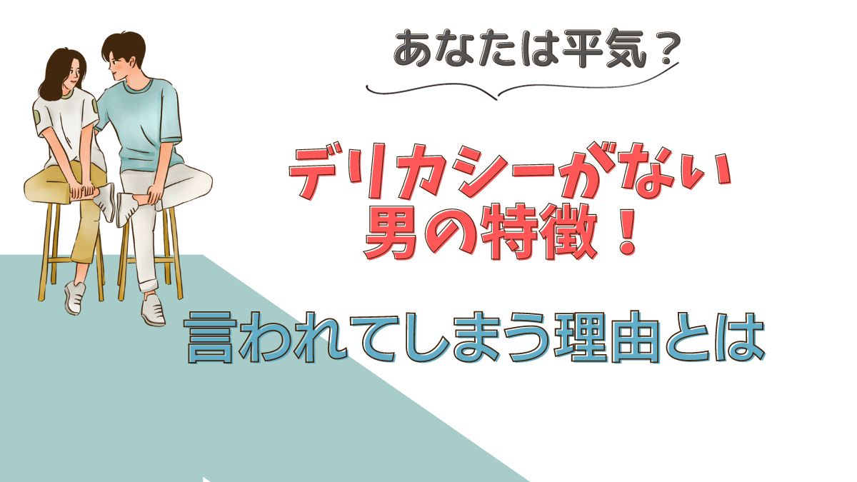 あなたは平気？デリカシーがない男の特徴！