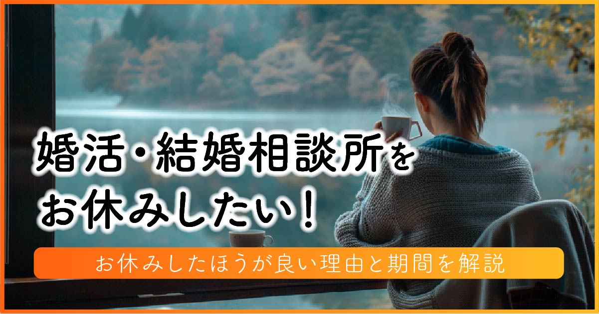 婚活・結婚相談所をお休みしたい！お休みしたほうが良い理由と期間を解説