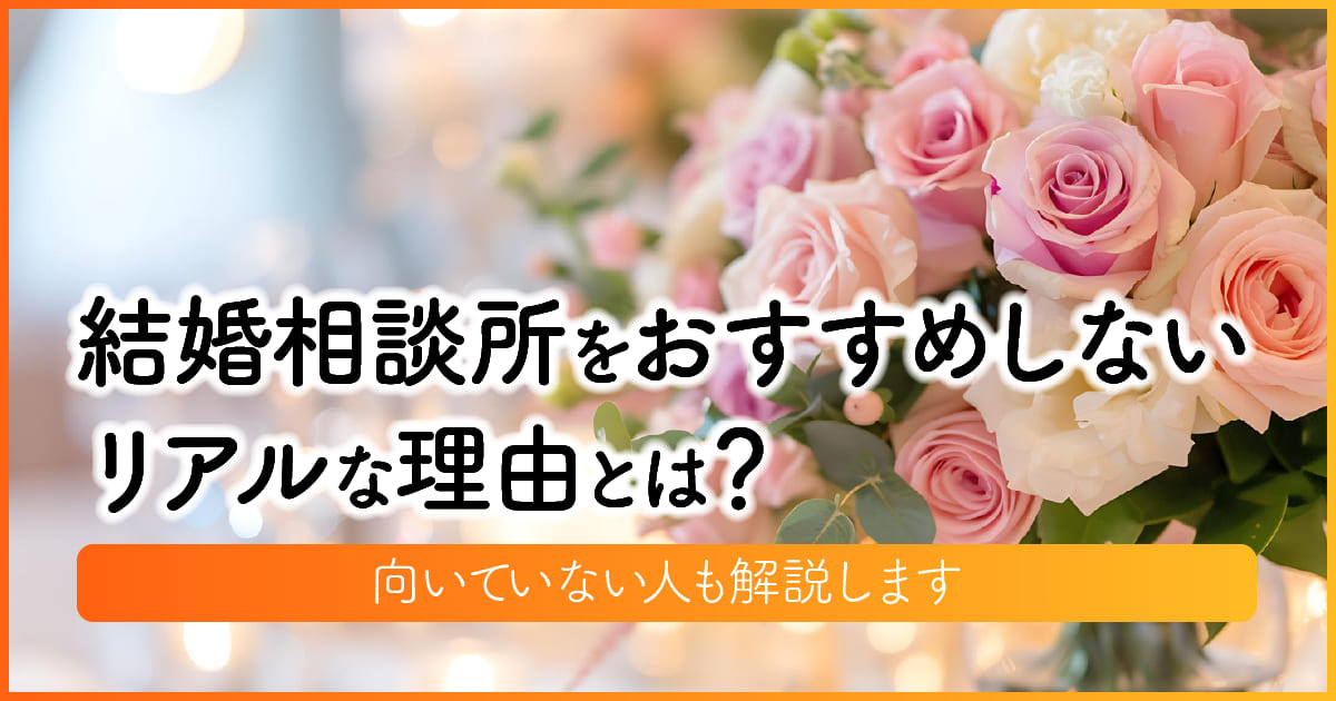 結婚相談所をおすすめしないリアルな理由とは？向いていない人も解説します　アイキャッチ