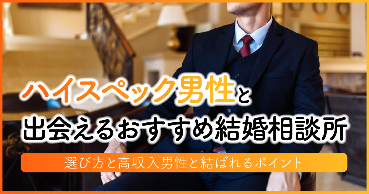 ハイスペック男性と出会えるおすすめ結婚相談所 | 選び方と高収入男性と結ばれるポイント