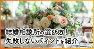 結婚相談所の選び方の正解は?婚活専門記者が教える8つのポイント