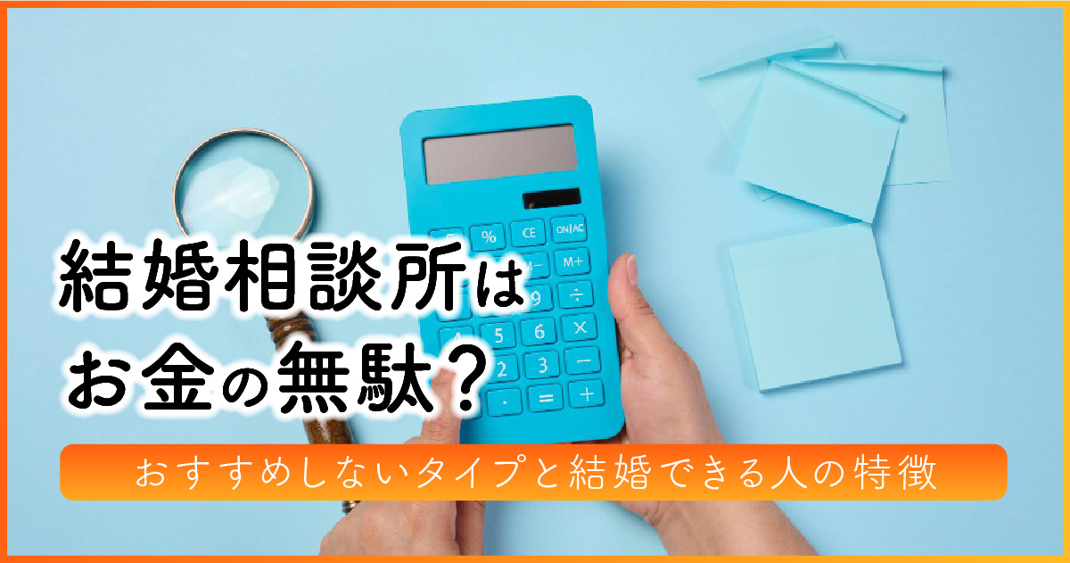 結婚相談所はお金の無駄？おすすめしないタイプと結婚できる人の特徴