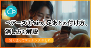 ペアーズの足跡機能を徹底解説!付けない方法・消し方・相手への通知は?