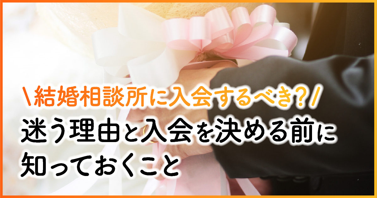 結婚相談所に入会するべき？迷う理由と入会を決める前に知っておくこと