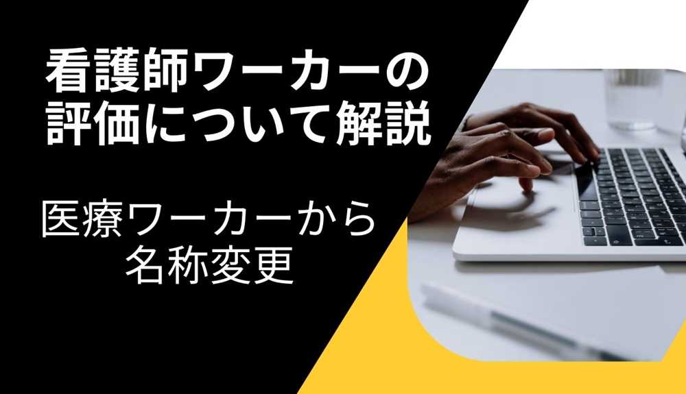 医療ワーカーから名称変更した看護師ワーカーの評価について解説