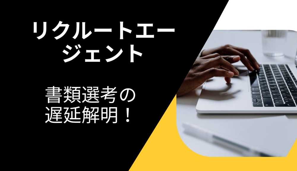 リクルートエージェントの書類選考遅延解明！元社員が教える背景と対策法