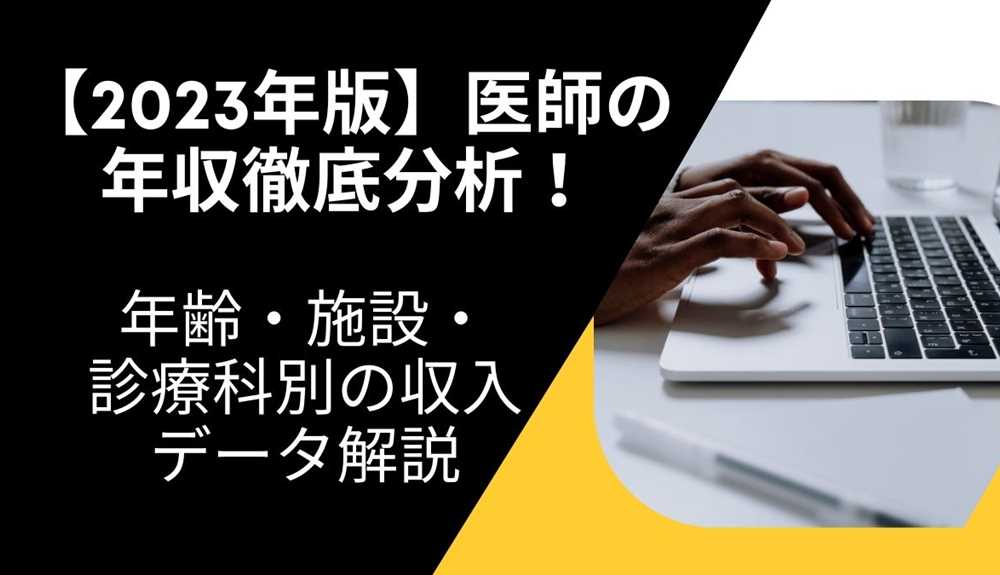 【2023年版】医師の年収徹底分析！年齢・施設・診療科別の収入データ解説