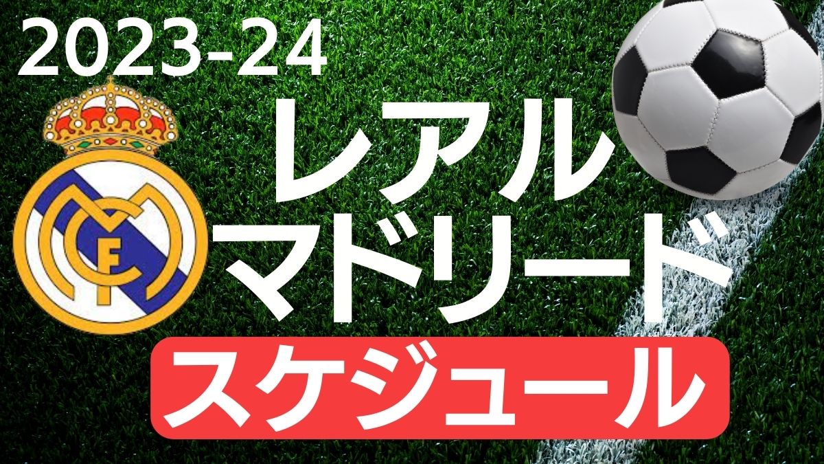 2023-2024年 レアル・マドリード試合日程一覧：試合結果と放送