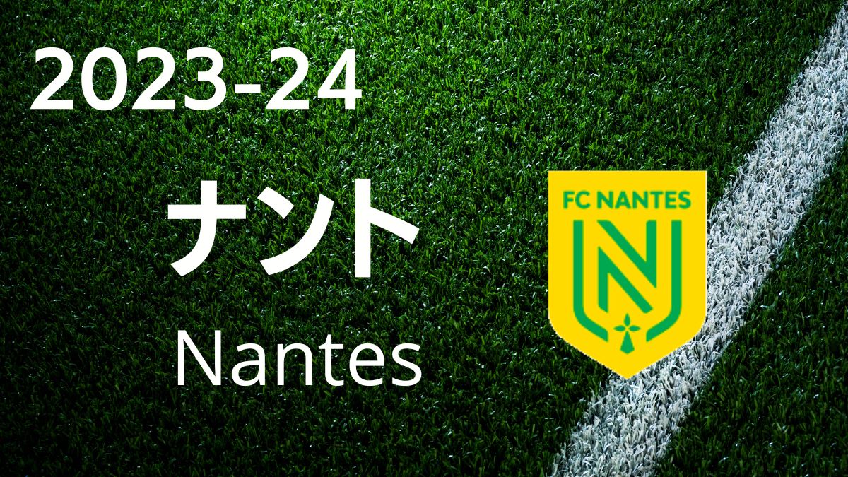 2023-24最新】ナント Nantes 徹底解析：選手リスト・チーム詳細・ 移籍