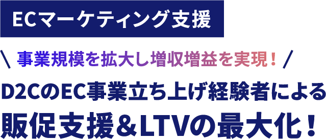 ECマーケティング支援 事業規模を拡大し増収増益を実現！D2CのEC事業立ち上げ経験者による販促支援＆LTVの最大化！