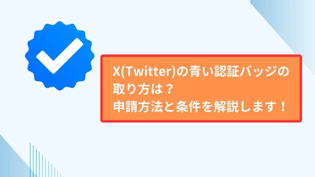 X(Twitter)の青い認証バッジの取り方は？申請方法と条件を解説し