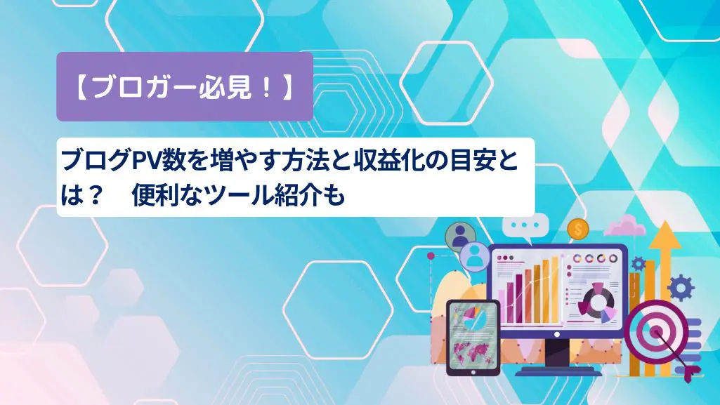 ブロガー必見！】ブログPV数を増やす方法と収益化の目安とは？便利な ...